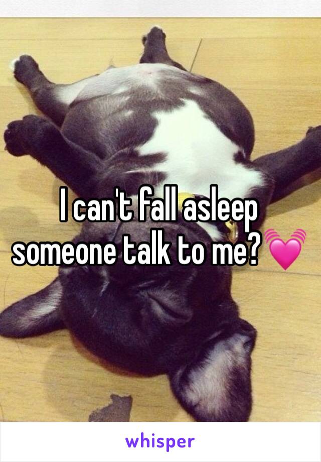 I can't fall asleep someone talk to me?ðŸ’“