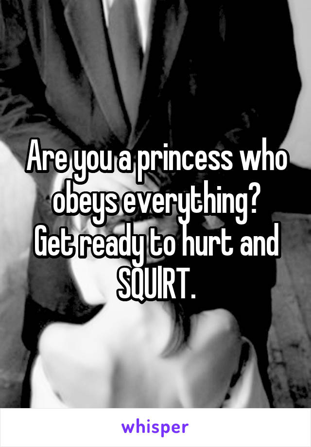 Are you a princess who obeys everything?
Get ready to hurt and SQUlRT.