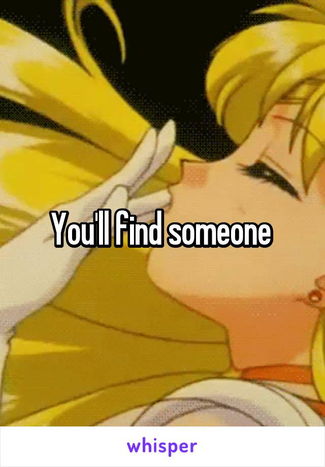 You'll find someone 