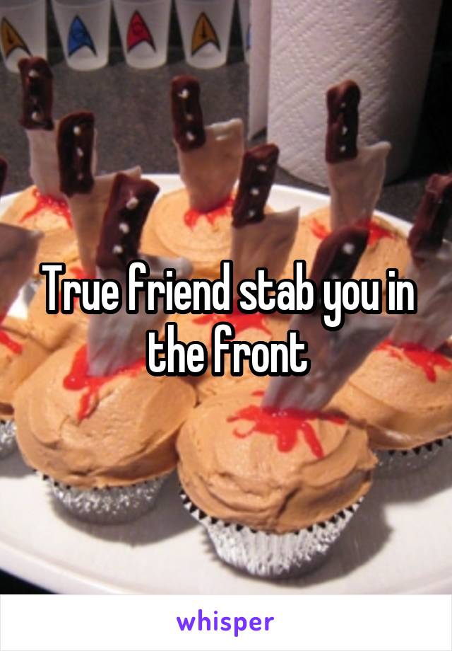 True friend stab you in the front