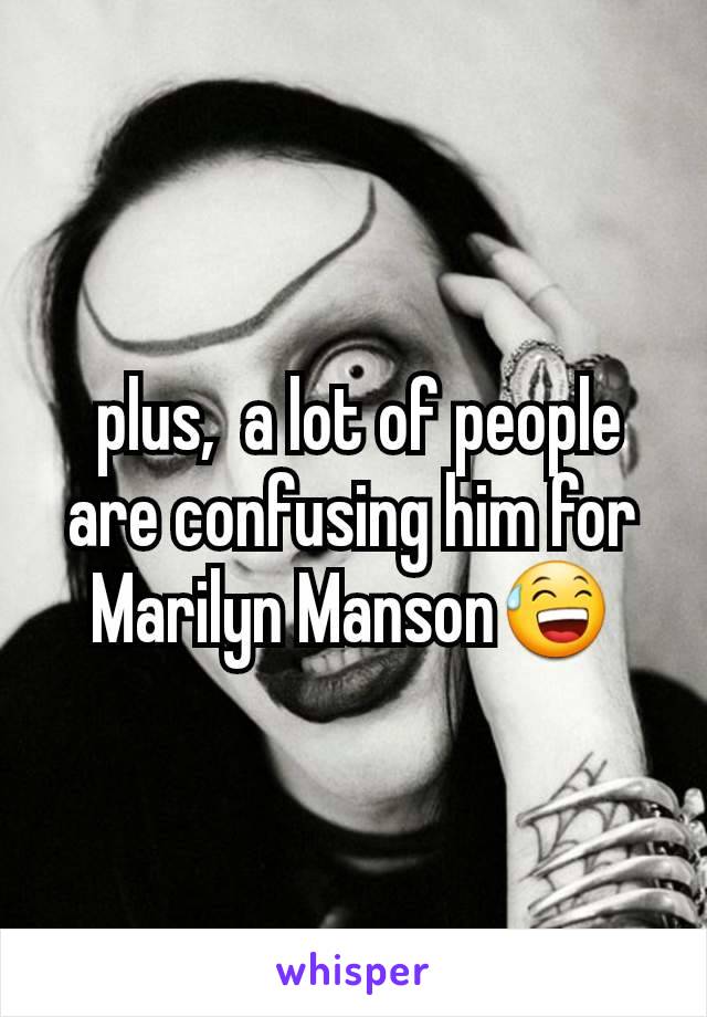  plus,  a lot of people are confusing him for Marilyn MansonðŸ˜…