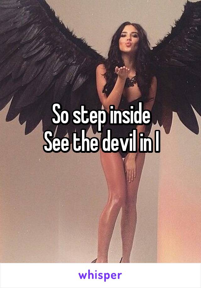 So step inside
See the devil in I

