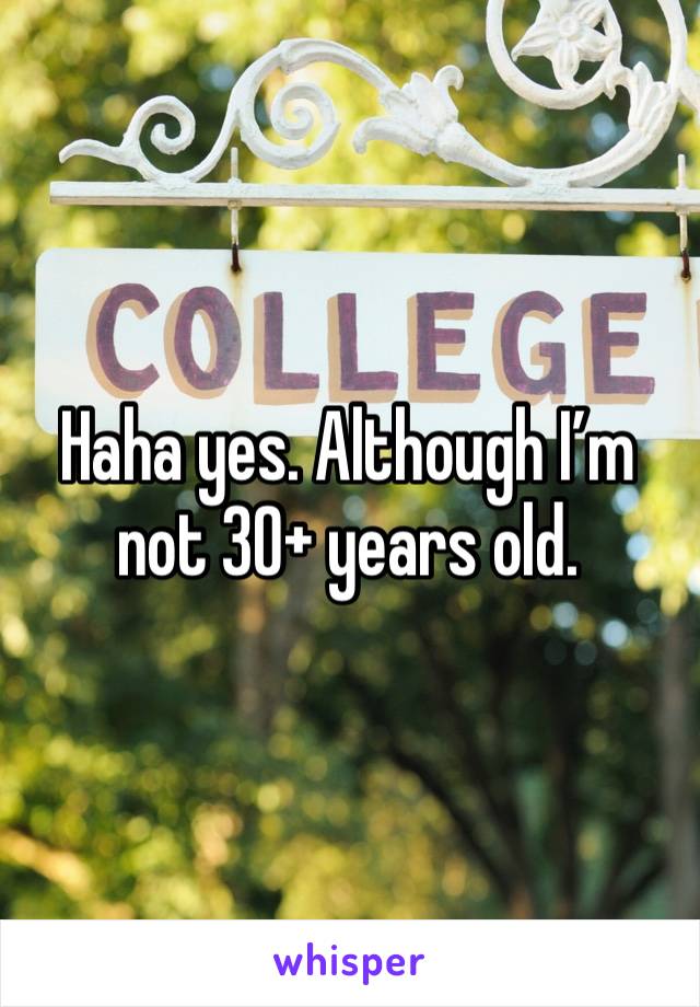 Haha yes. Although I’m not 30+ years old.