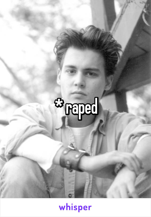 * raped