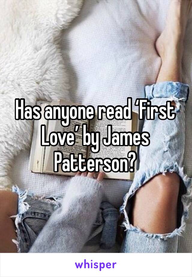 Has anyone read ‘First Love’ by James Patterson?