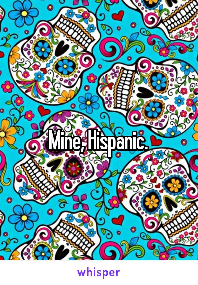 Mine, Hispanic. 