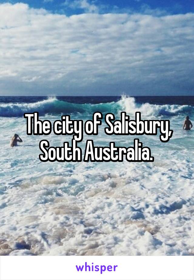 The city of Salisbury, South Australia. 