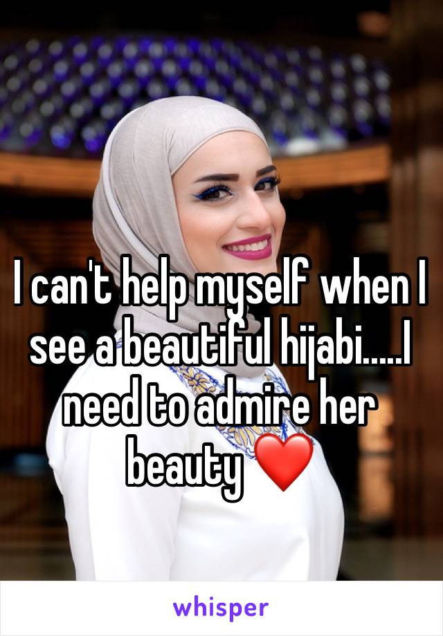 I can't help myself when I see a beautiful hijabi.....I need to admire her beauty ❤