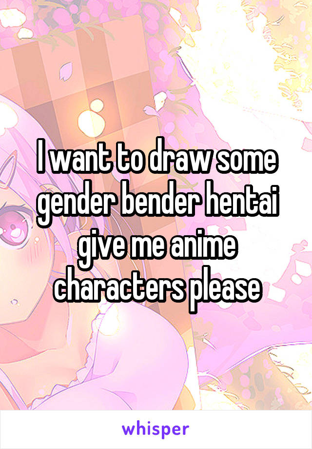 I want to draw some gender bender hentai give me anime characters please