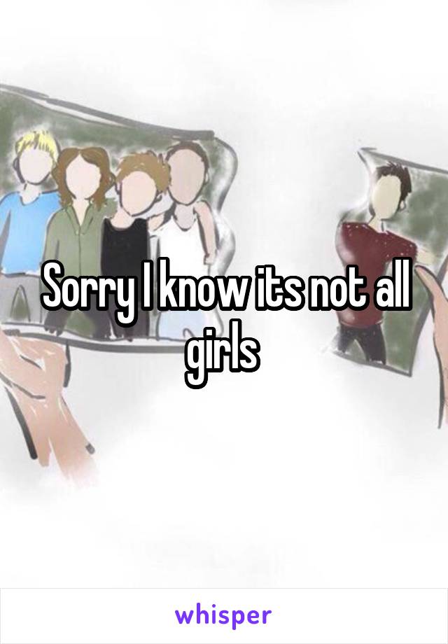 Sorry I know its not all girls 