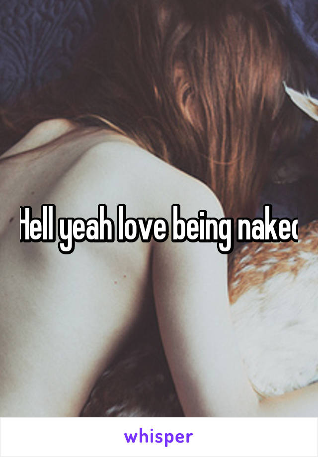 Hell yeah love being naked