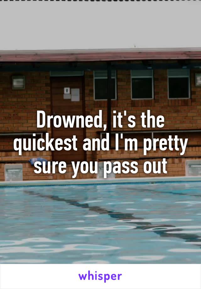 Drowned, it's the quickest and I'm pretty sure you pass out