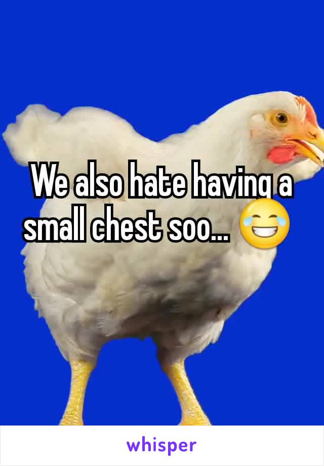 We also hate having a small chest soo... 😂 