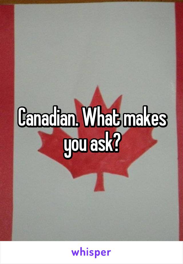 Canadian. What makes you ask?