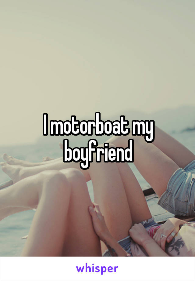 I motorboat my boyfriend