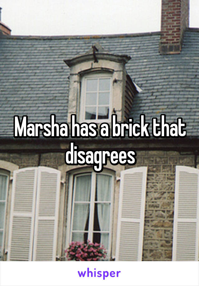Marsha has a brick that disagrees