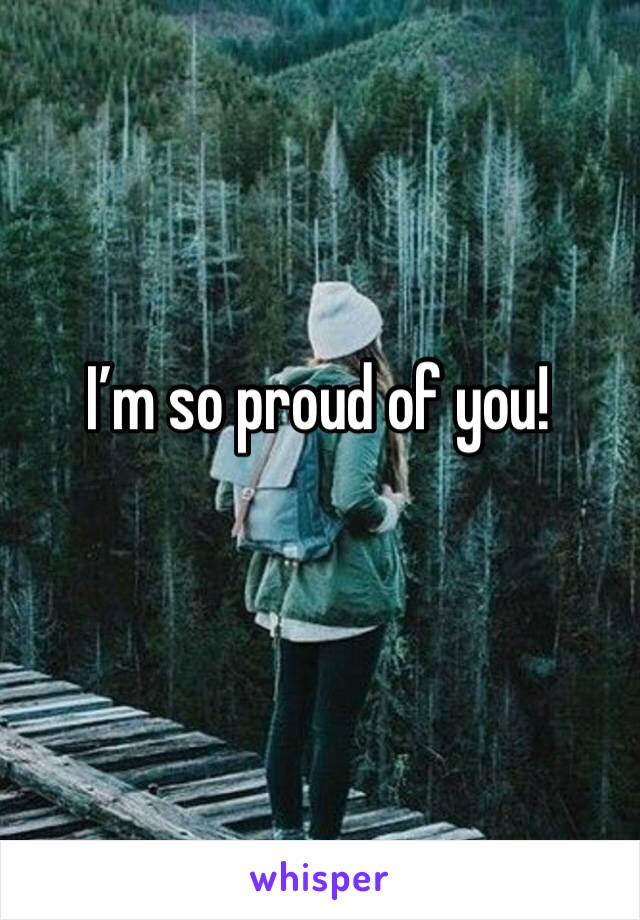 I’m so proud of you!