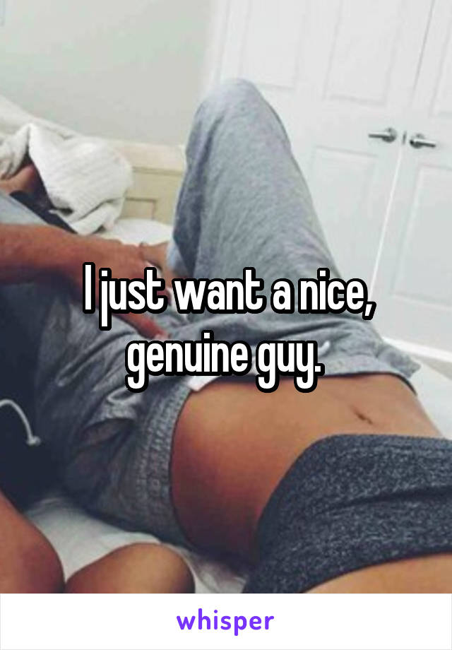 I just want a nice, genuine guy. 