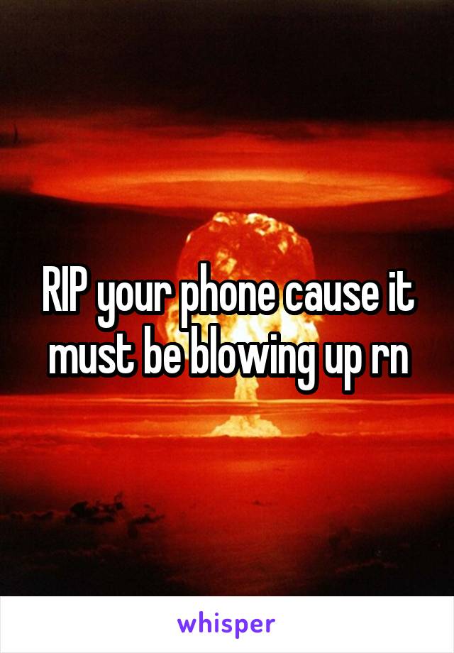 RIP your phone cause it must be blowing up rn
