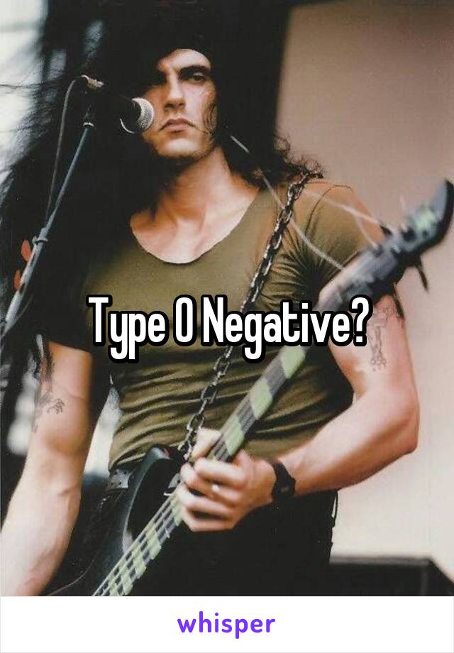 Type O Negative?