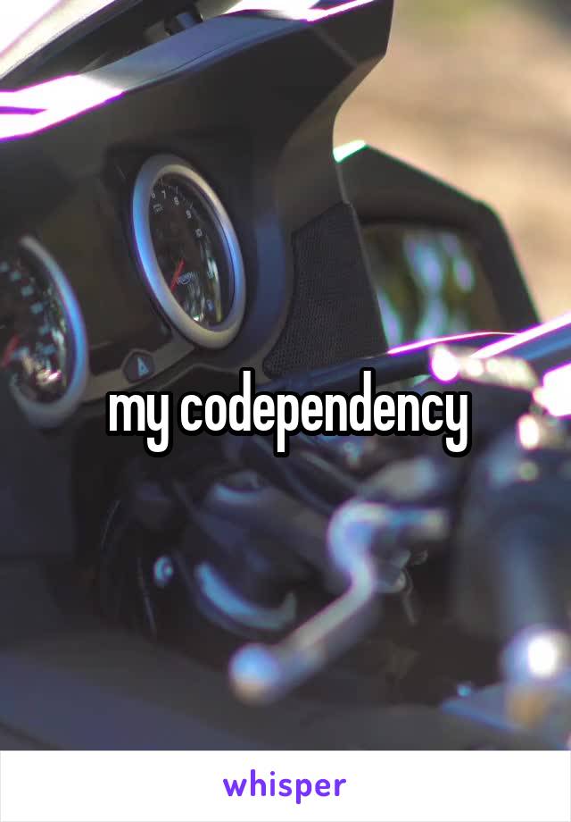 my codependency