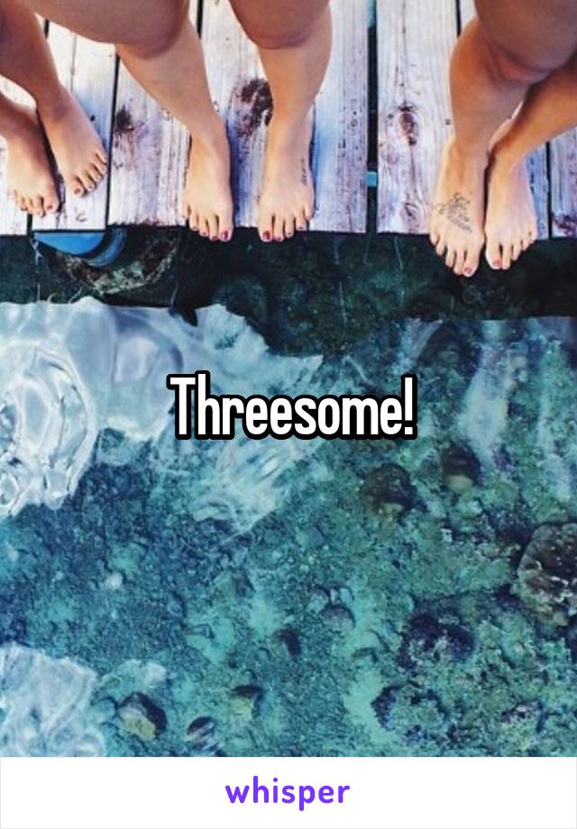 Threesome!