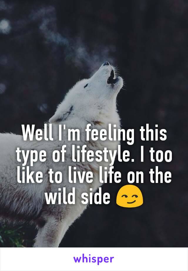 Well I'm feeling this type of lifestyle. I too like to live life on the wild side 😏