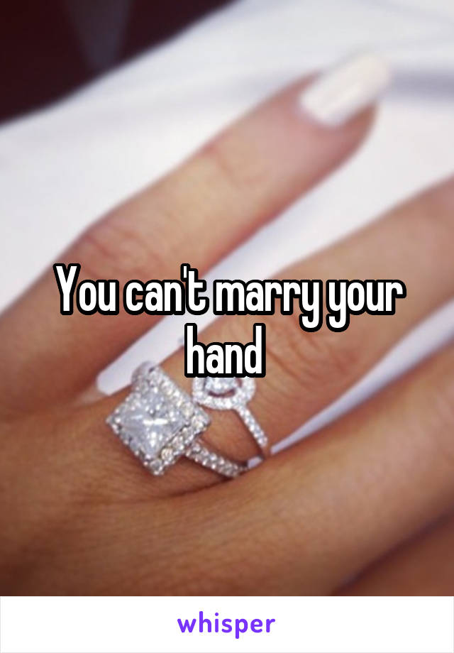 You can't marry your hand 