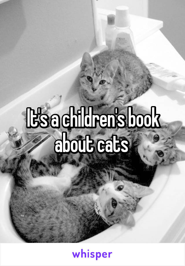 It's a children's book about cats 