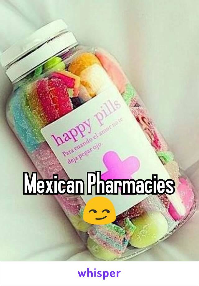 Mexican Pharmacies
😏