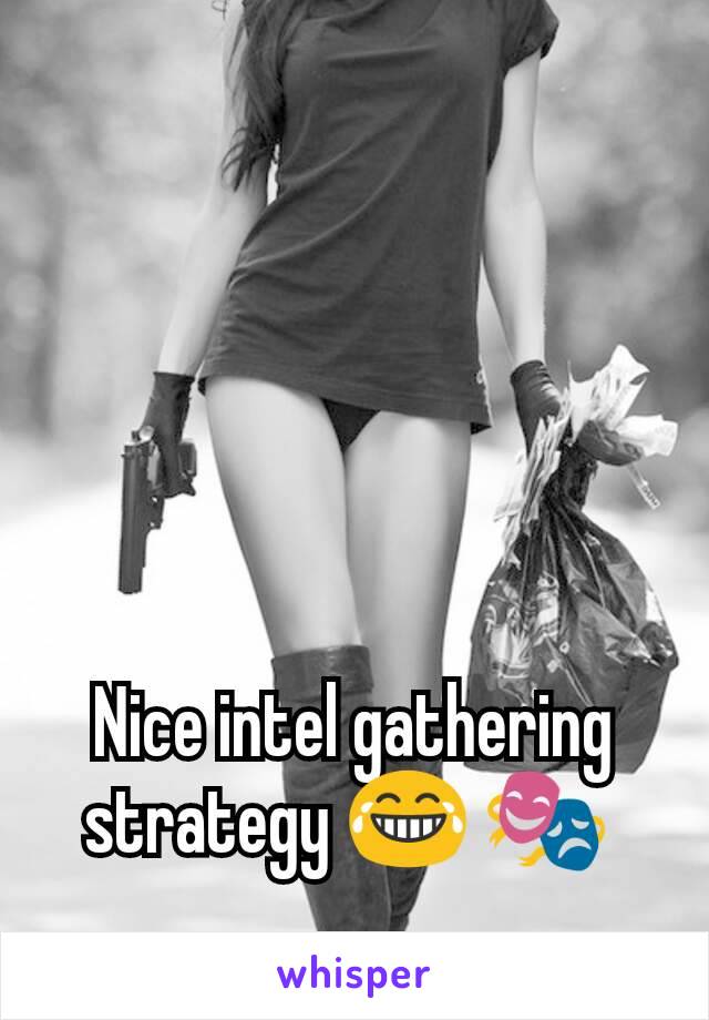 Nice intel gathering strategy 😂 🎭 