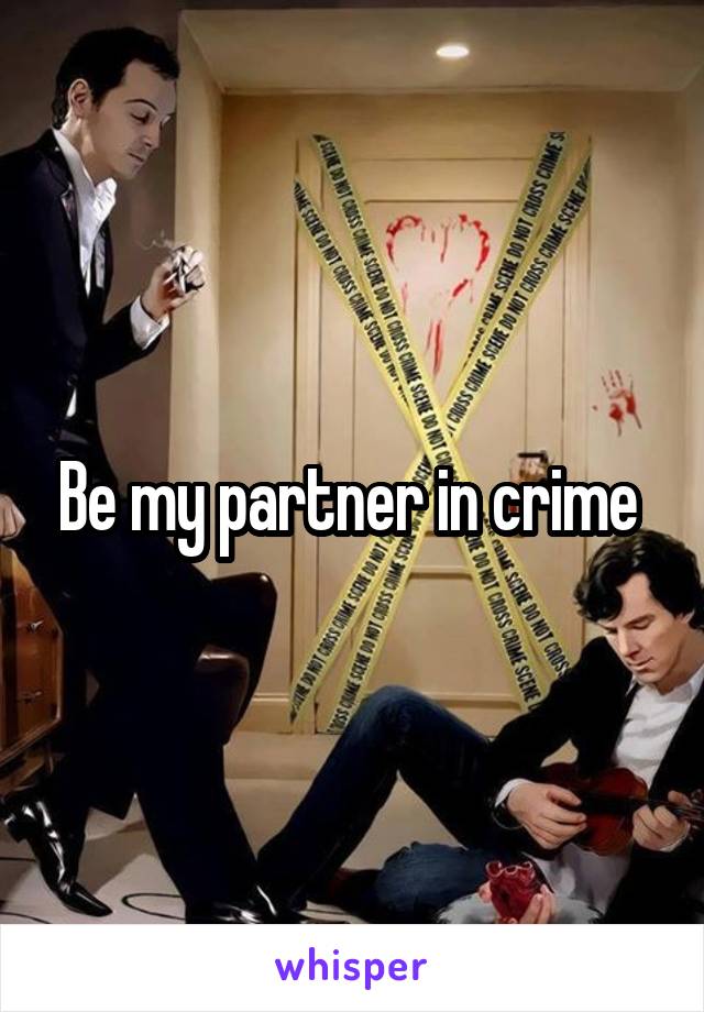 Be my partner in crime 