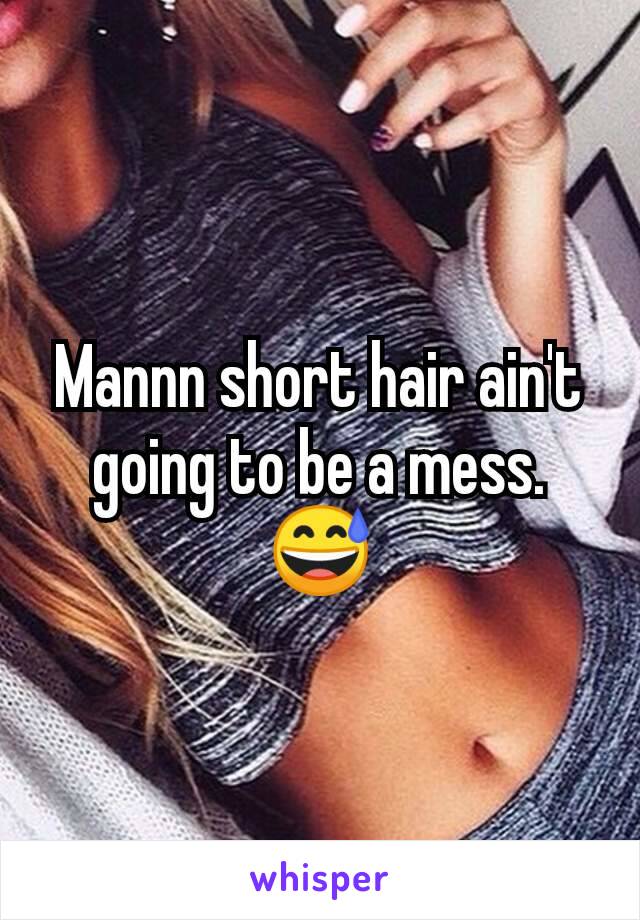 Mannn short hair ain't going to be a mess. 😅