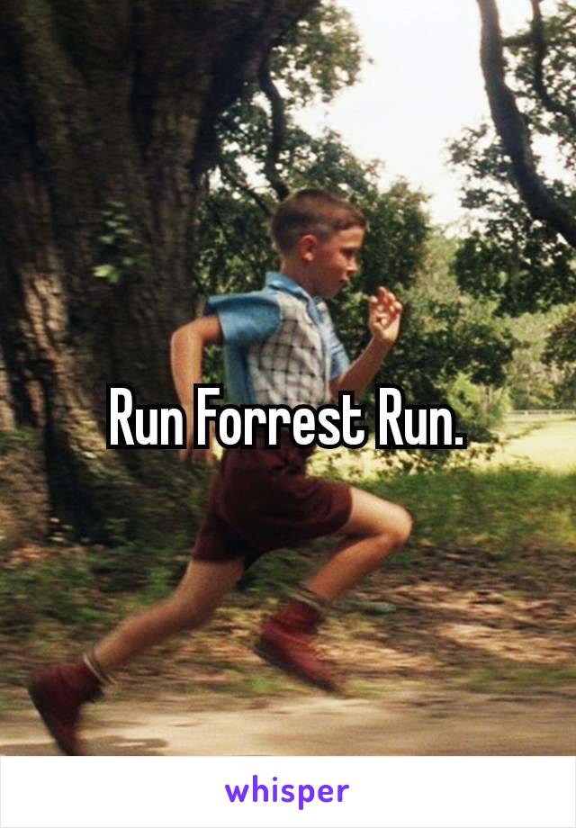 Run Forrest​ Run.
