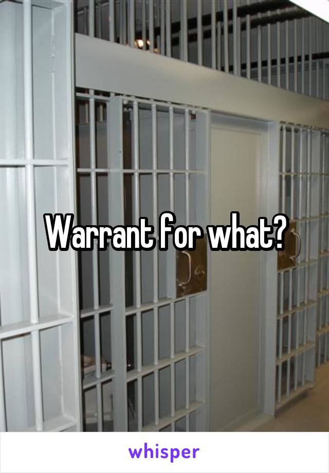 Warrant for what?