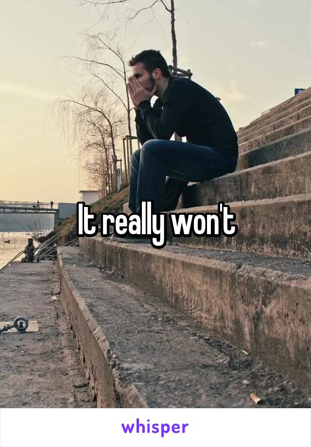 It really won't