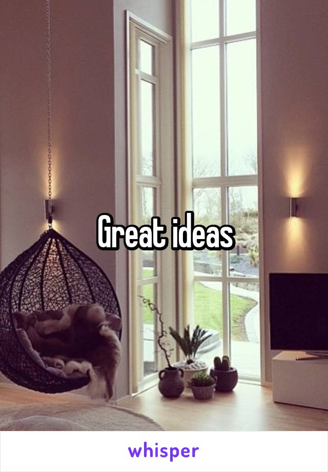 Great ideas