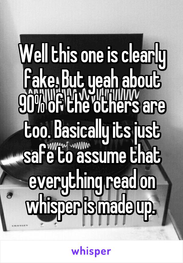Well this one is clearly fake. But yeah about 90% of the others are too. Basically its just safe to assume that everything read on whisper is made up. 