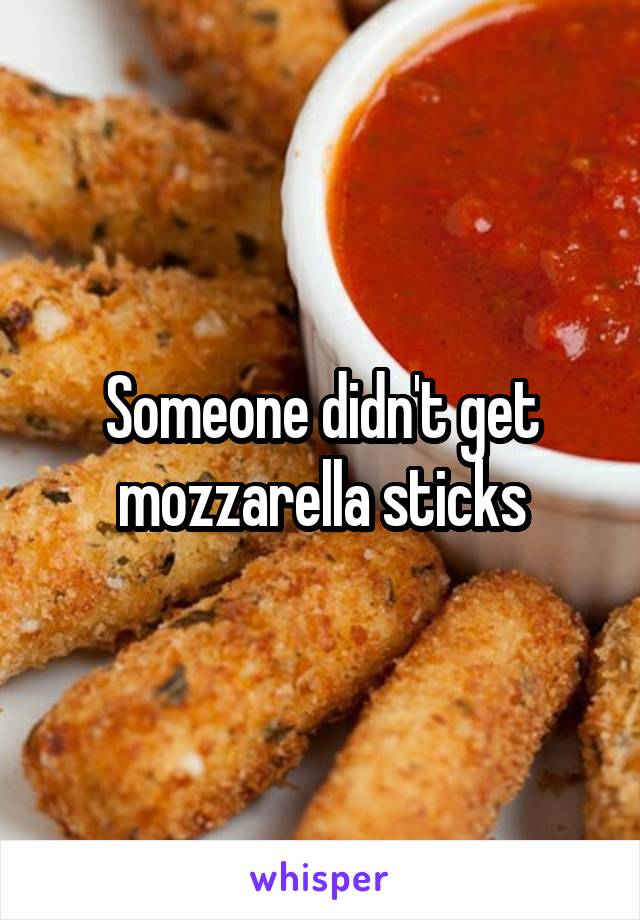 Someone didn't get mozzarella sticks