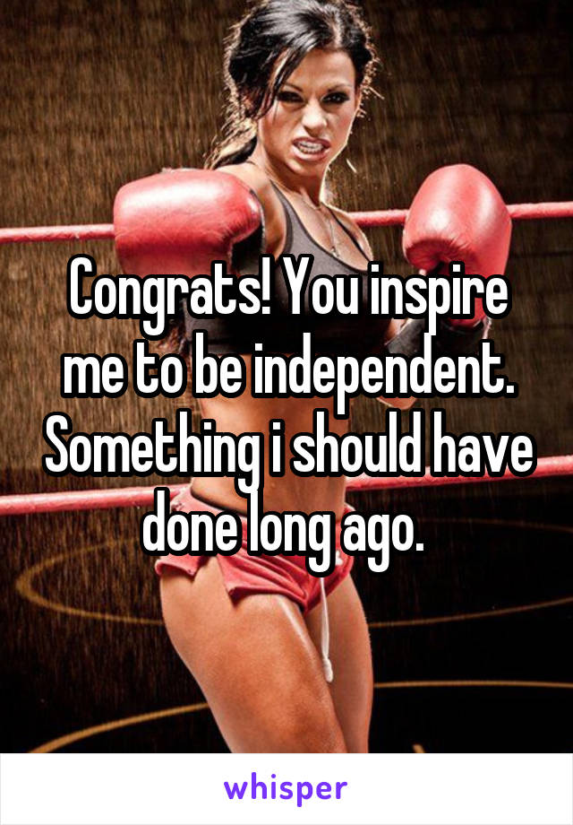 Congrats! You inspire me to be independent. Something i should have done long ago. 