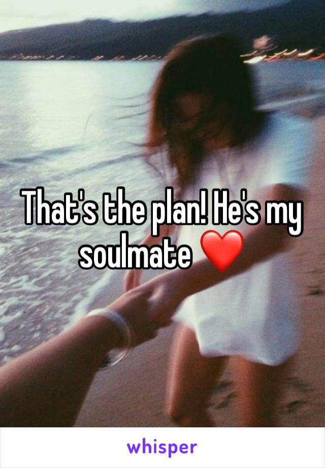 That's the plan! He's my soulmate ❤️