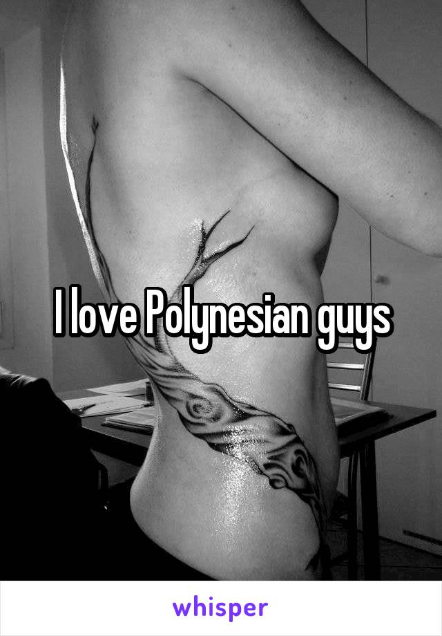 I love Polynesian guys
