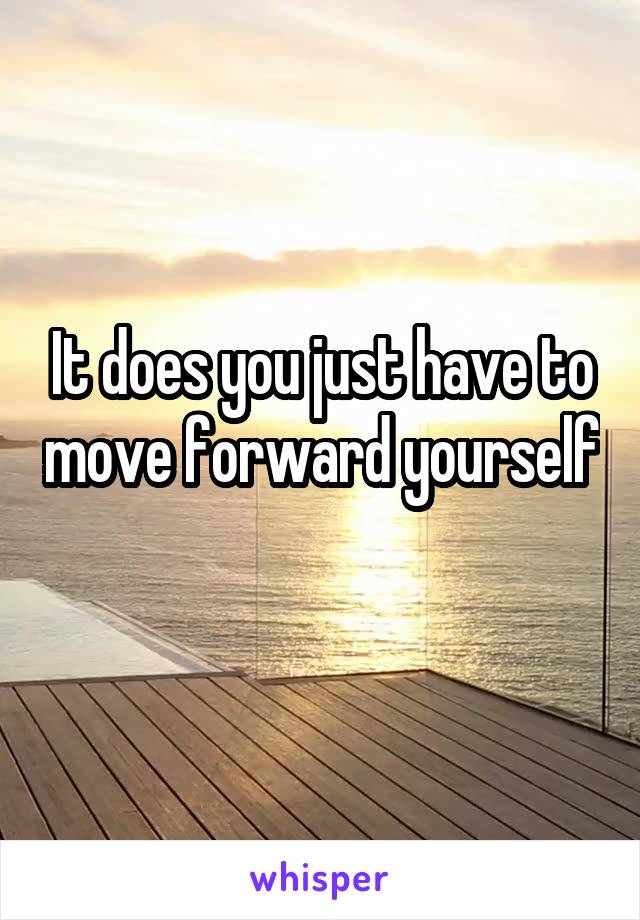 It does you just have to move forward yourself 