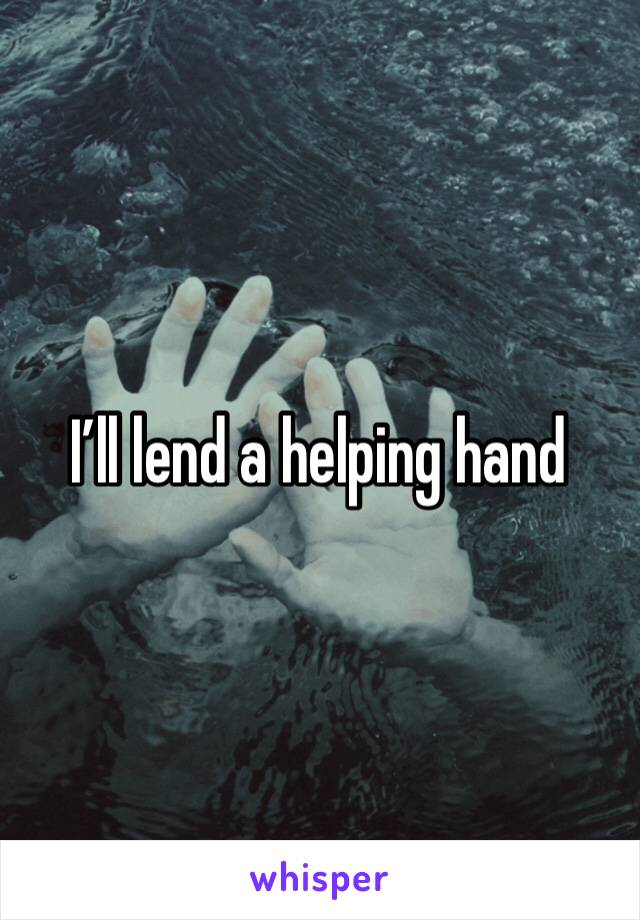 I’ll lend a helping hand