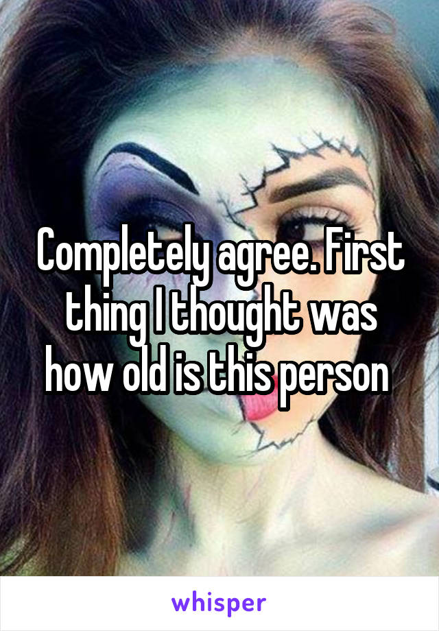Completely agree. First thing I thought was how old is this person 