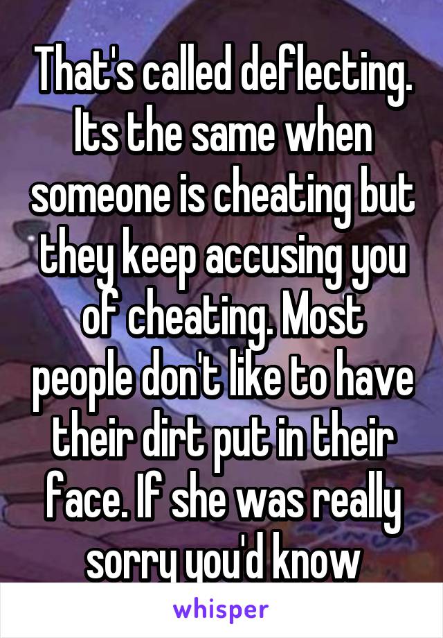 That's called deflecting. Its the same when someone is cheating but they keep accusing you of cheating. Most people don't like to have their dirt put in their face. If she was really sorry you'd know