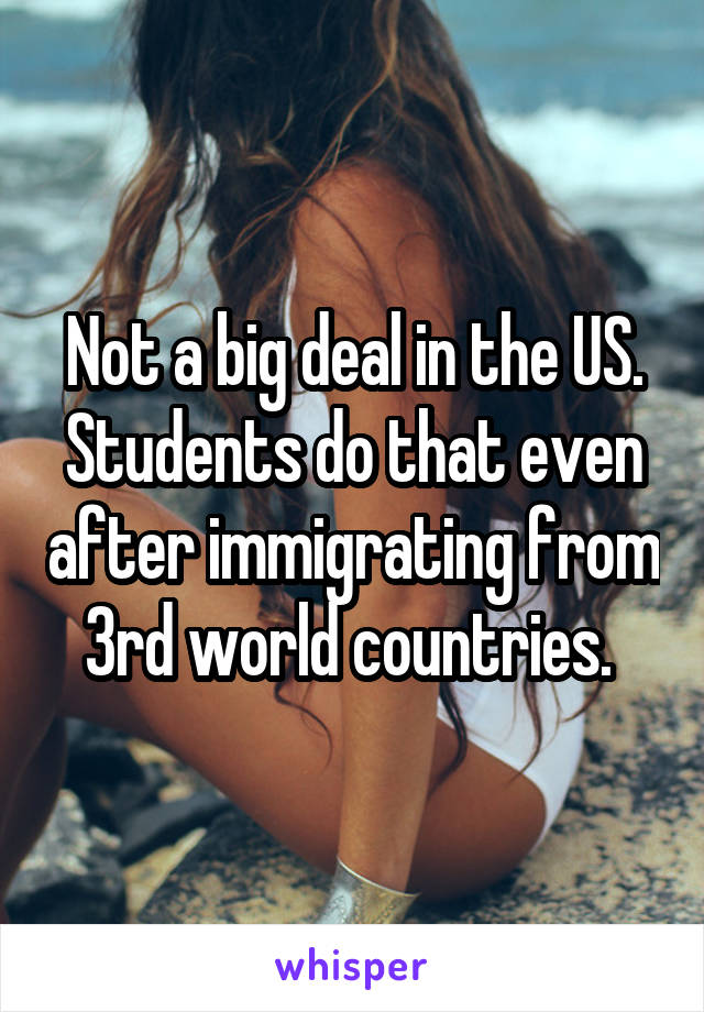Not a big deal in the US. Students do that even after immigrating from 3rd world countries. 