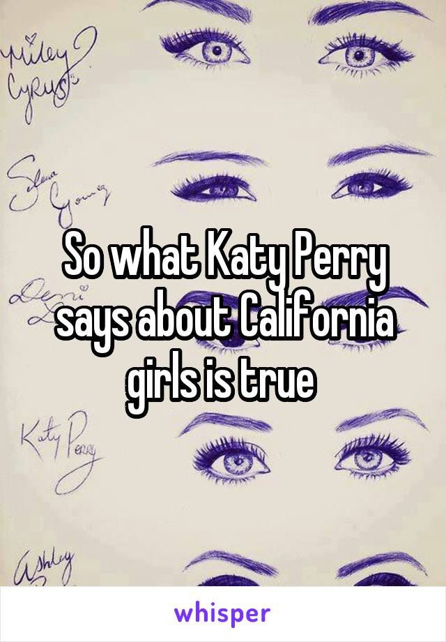 So what Katy Perry says about California girls is true 