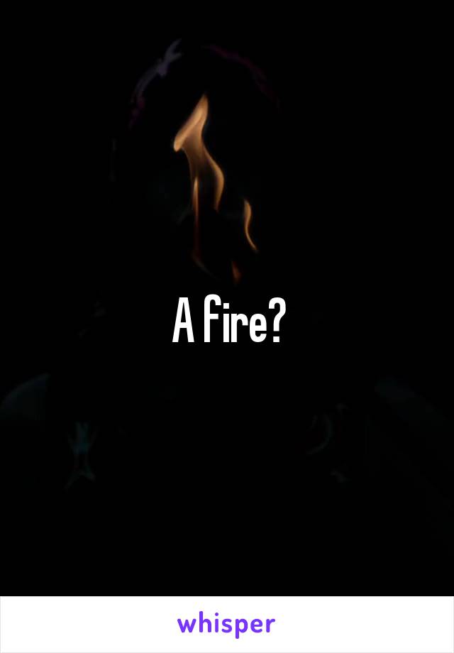 A fire?