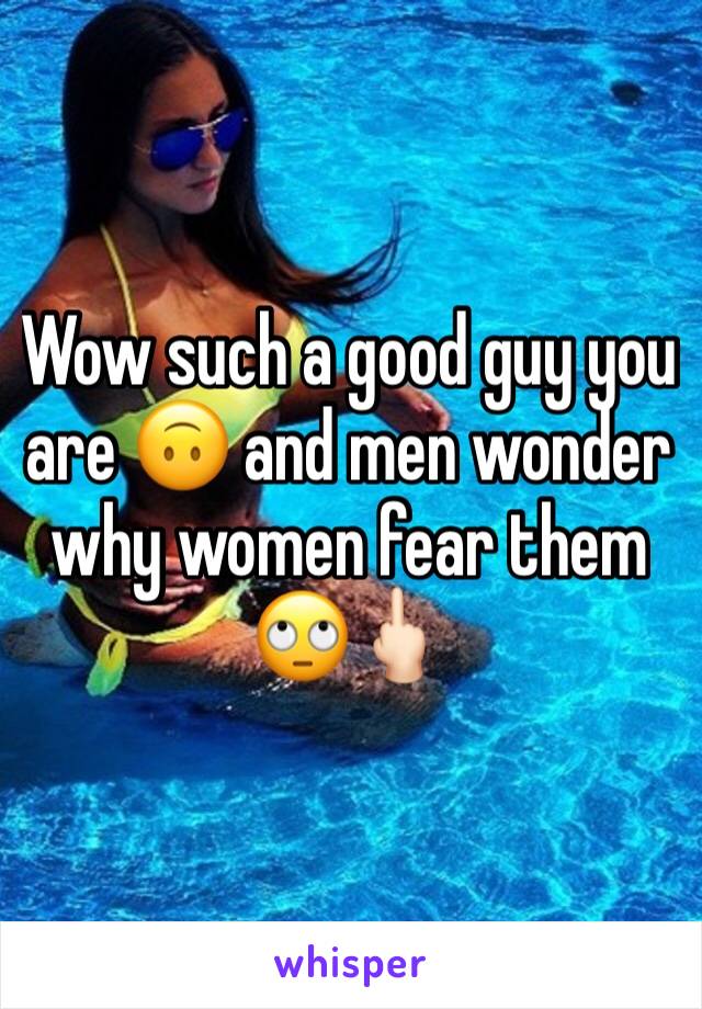 Wow such a good guy you are 🙃 and men wonder why women fear them 🙄🖕🏻